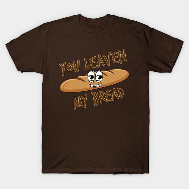 You Leaven my Bread T-Shirt by yaywow